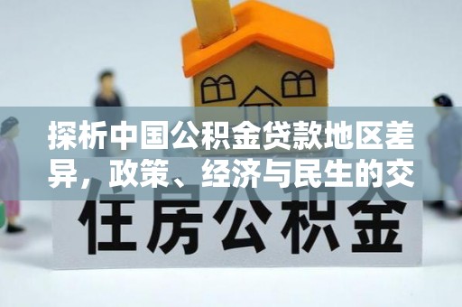 顺河探析中国公积金贷款地区差异，政策、经济与民生的交织影响