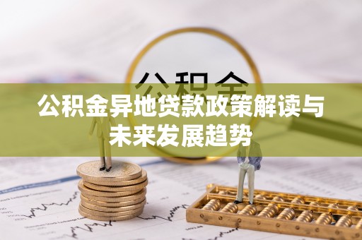 顺河公积金异地贷款政策解读与未来发展趋势