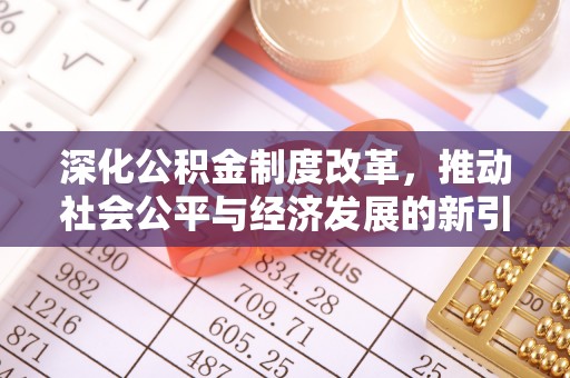 顺河深化公积金制度改革，推动社会公平与经济发展的新引擎