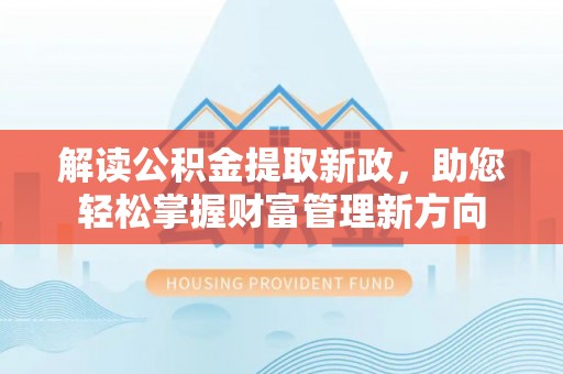 顺河解读公积金提取新政，助您轻松掌握财富管理新方向