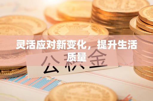 顺河灵活应对新变化，提升生活质量